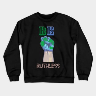 BE RUTHLESS Crewneck Sweatshirt